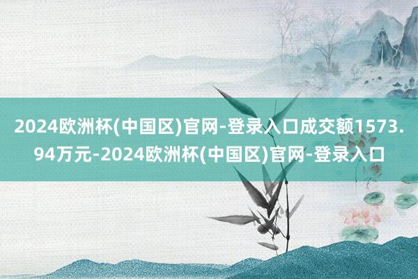 2024欧洲杯(中国区)官网-登录入口成交额1573.94万元-2024欧洲杯(中国区)官网-登录入口