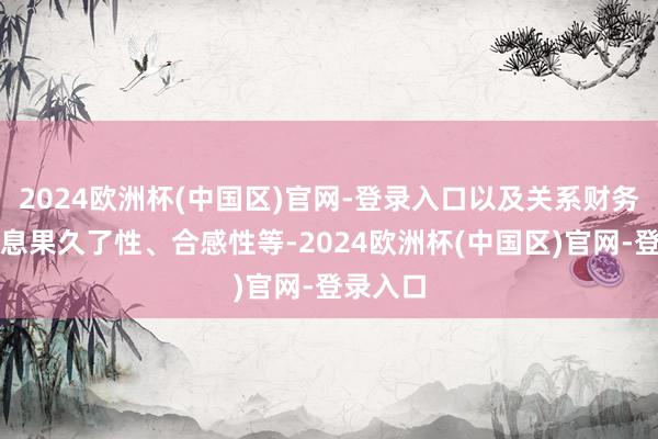 2024欧洲杯(中国区)官网-登录入口以及关系财务管帐信息果久了性、合感性等-2024欧洲杯(中国区)官网-登录入口
